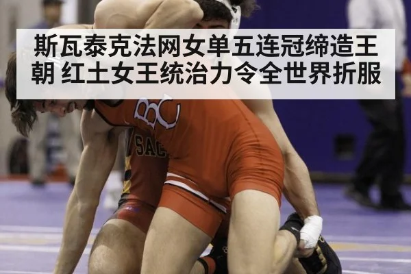 斯瓦泰克法网女单五连冠缔造王朝 红土女王统治力令全世界折服