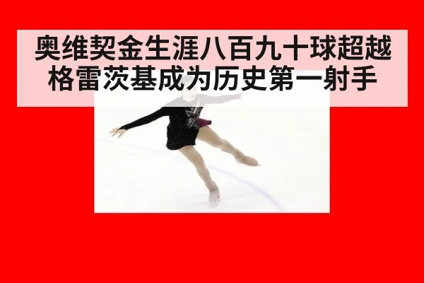 奥维契金生涯八百九十球超越格雷茨基成为历史第一射手